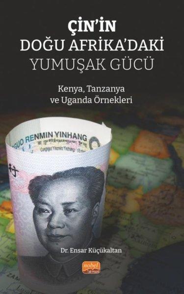 Çin'in Doğu Afrika'daki Yumuşak Gücü - Kenya Tanzanya ve Uganda Örnekleri | Nobel Bilimsel Eserler (İnce Kapak)  - Resim 1