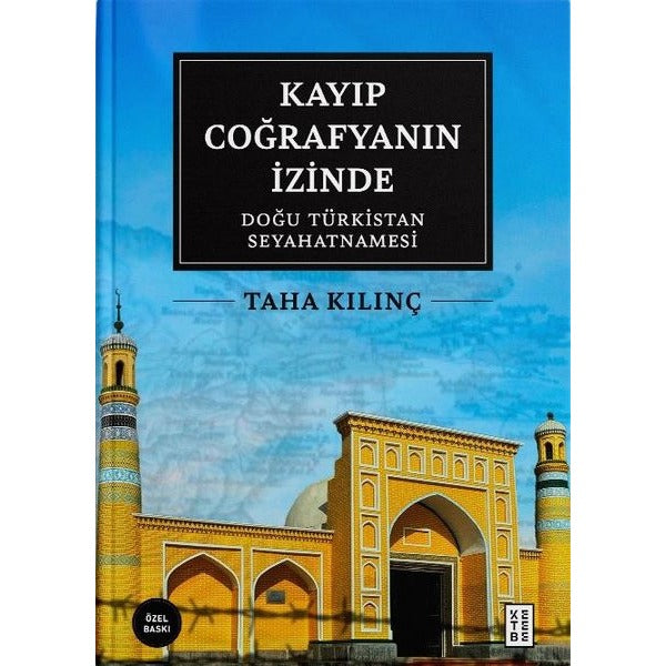 Kayıp Coğrafyanın İzinde: Doğu Türkistan Seyahatnamesi - Özel Baskı | Ketebe (Ciltli)