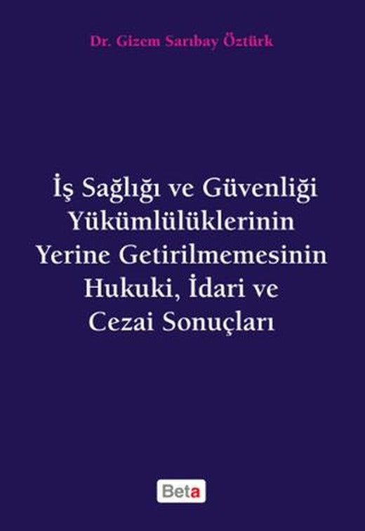 İş Sağlığı ve Güvenliği Yükümlülüklerinin Yerine Getirilmemesinin Hukuki, İdari ve Cezai Sonuçları | Beta Yayınevi (Ciltsiz)