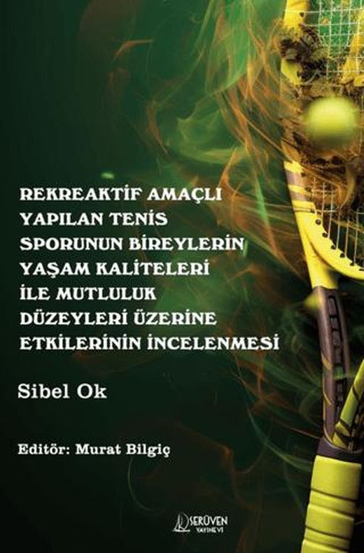 Rekreaktif Amaçlı Yapılan Tenis Sporunun Bireylerin Yaşam Kaliteleri İle Mutluluk Düzeyleri Üzerine Etkilerinin İncelenmesi | Serüven Yayınevi (Ciltsiz)