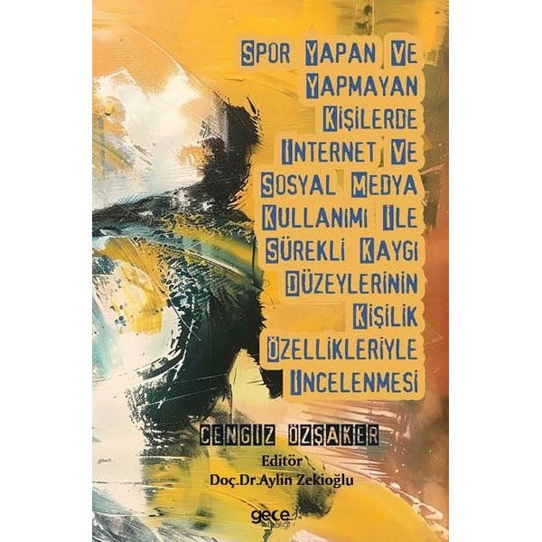 Spor Yapan ve Yapmayan Kişilerde İnternet ve Sosyal Medya Kullanımı İle Sürekli Kaygı Düzeylerinin Kişilik Özellikleriyle İncelenmesi | Gece Kitaplığı (İnce Kapak)