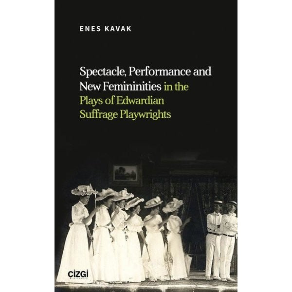 Spectacle Performance and New Femininities in the Plays of Edwardian Suffrage Playwrights | Çizgi Kitabevi (İnce Kapak)