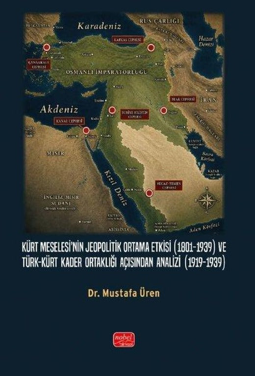 Kürt Meselesi'nin Jeopolitik Ortama Etkisi (1801 - 1939) ve Türk - Kürt Kader Ortaklığı Açısından An | Nobel Bilimsel Eserler (İnce Kapak)