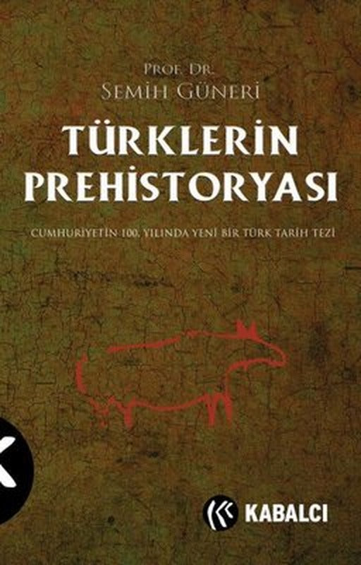Türklerin Prehistoryası - Cumhuriyetin 100. Yılında Yeni Bir Türk Tarih Tezi | Kabalcı Yayınevi (İnce Kapak)