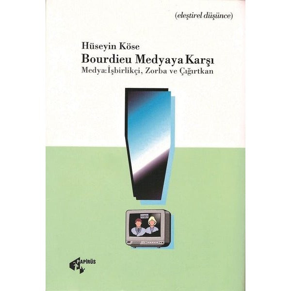 Bourdieu Medyaya Karşı Medya: İşbirlikçi, Zorba ve Çığırtkan