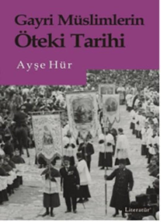 Gayri Müslimlerin Öteki Tarihi | Literatür Yayıncılık - Ayşe Hür Kitaplığı Dizisi (İnce Kapak)