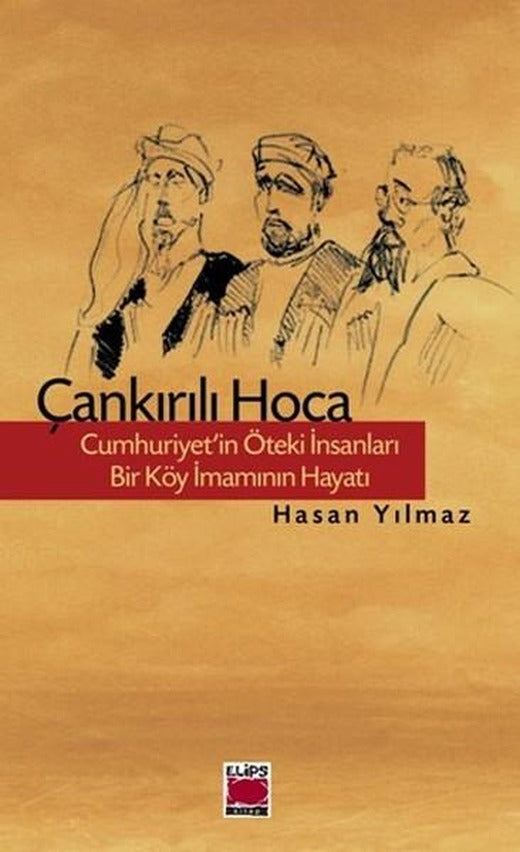 Çankırılı Hoca - Cumhuriyet'in Öteki İnsanları - Bir Köy İmamının Hayatı | Elips Kitapları - Biyografi Dizisi (İnce Kapak)