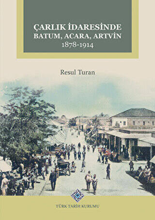 Çarlık İdaresinde Batum, Acara, Artvin 1878-1914 - Resul Turan kitap kapağı