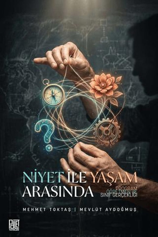 Niyet İle Yaşam Arasında Program, Öğretmen ve Sınıf Gerçekliği | Palet Yayınları (Ciltsiz)