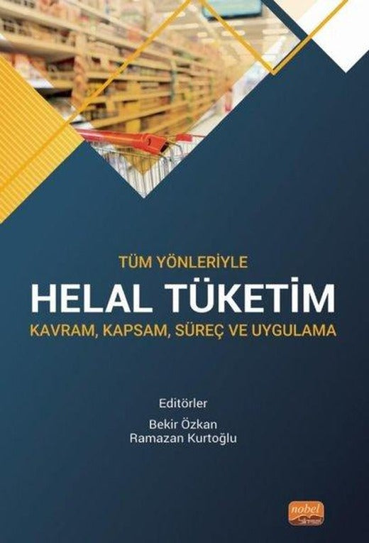 Helal Tüketim: Kavram Kapsam Süreç ve Uygulama - Tüm Yönleriyle | Nobel Bilimsel Eserler (İnce Kapak)