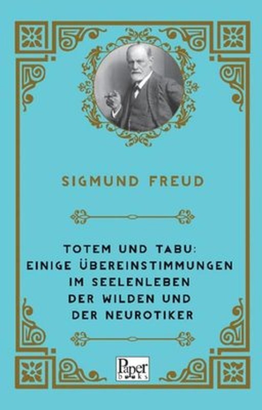 Totem und Tabu: Einige Übereinstimmungen im Seelenleben der Wilden und der Neurotiker | Paper Books