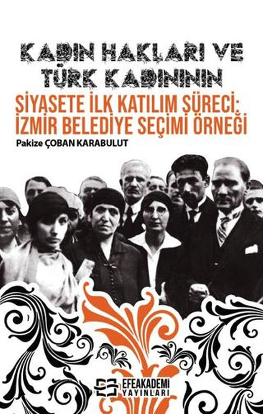 Kadın Hakları ve Türk Kadınının Siyasete İlk Katılım Süreci: İzmir Belediye Seçimi Örneği | Efe Akademi Yayınları (Ciltsiz)