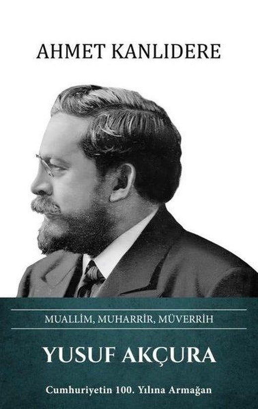 Yusuf Akçura: Muallim Muharrir Müverrih