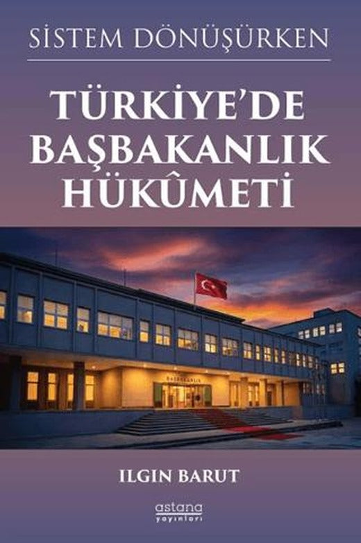Sistem Dönüşürken Türkiye’de Başbakanlık Hükûmeti | Astana Yayınları (Ciltsiz)