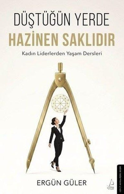 Düştüğün Yerde Hazinen Saklıdır - Kadın Liderlerden Yaşam Dersleri | Destek Yayınları (İnce Kapak)