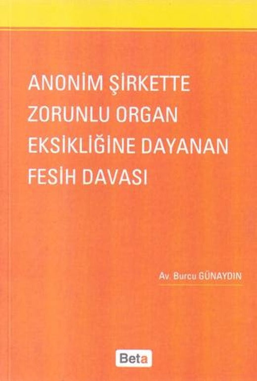 Anonim Şirkette Zorunlu Organ Eksikliğine Dayanan Fesih Davası | Beta Yayınevi (Ciltsiz)