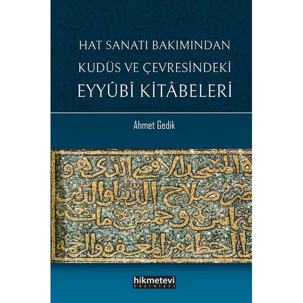 Hat Sanatı Bakımından Kudüs ve Çevresindeki Eyyubi Kitabeleri | Hikmetevi Yayınları (İnce Kapak)