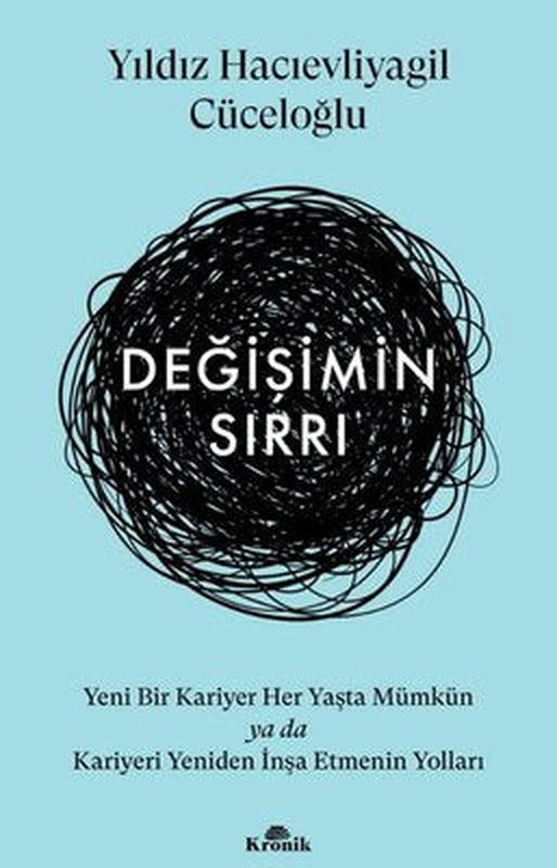 Değişimin Sırrı - Yeni Bir Kariyer Her Yaşta Mümkün ya da Kariyeri Yeniden İnşa Etmenin Yolları | Kronik Kitap (İnce Kapak )