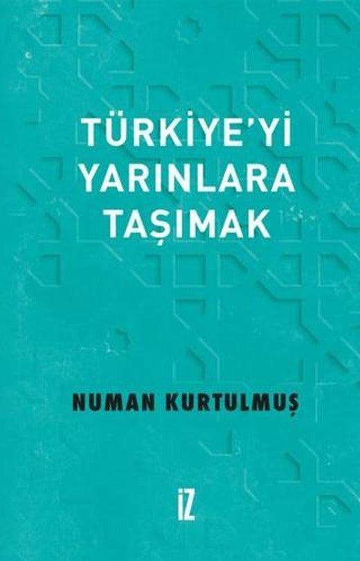 Türkiye’yi Yarınlara Taşımak | İz Yayıncılık (Ciltli)