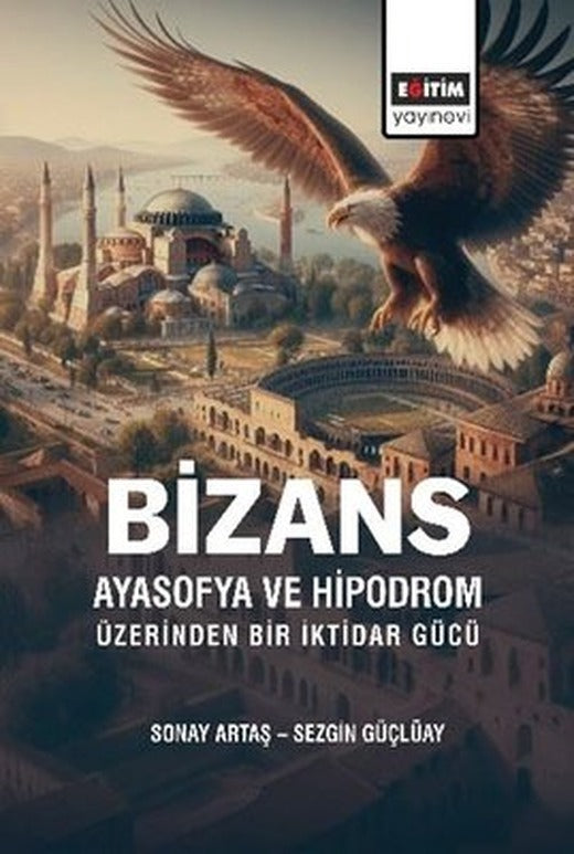 Bizans Ayasofya ve Hipodrom Üzerinden Bir İktidar Gücü | Eğitim Yayınevi (İnce Kapak)