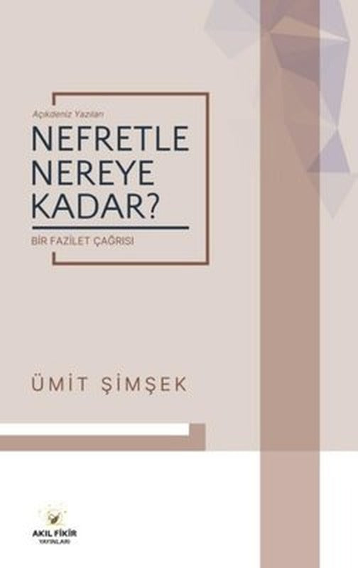 Nefretle Nereye Kadar? Açıkdeniz Yazıları - Bir Fazilet Çağrısı | Akıl Fikir Yayınları (İnce Kapak)