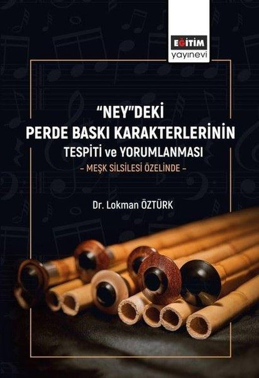 Ney'deki Perde Baskı Karakterlerinin Tespiti ve Yorumlanması Meşk Silsilesi Özelinde | Eğitim Yayınevi (İnce Kapak)