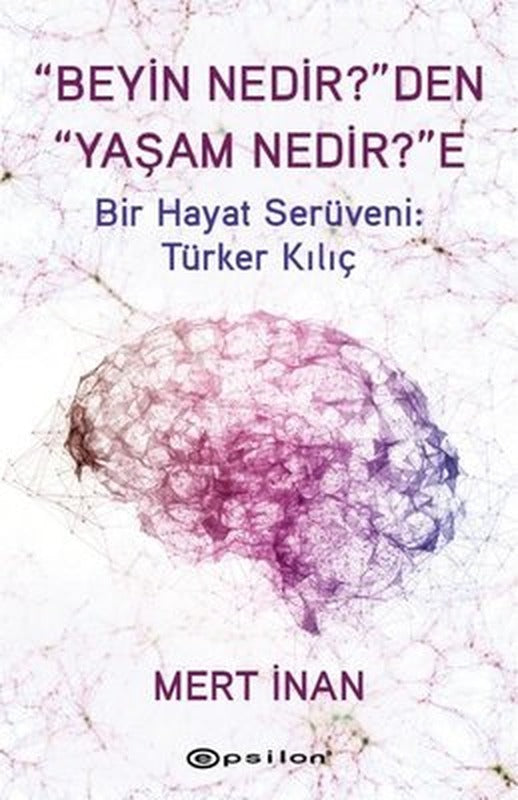 Beyin Nedir'den Yaşam Nedir'e Bir Hayat Serüveni: Türker Kılıç | Epsilon Yayınevi