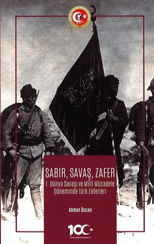 Sabır, Savaş, Zafer I. Dünya Savaşı ve Milli Mücadele Döneminde Türk Zaferleri | Atatürk Araştırma Merkezi (Ciltsiz)