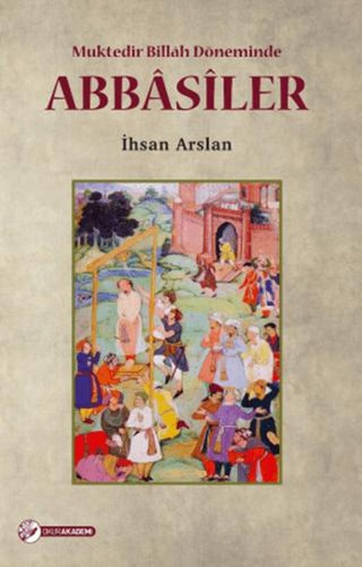Muktedir Billah Döneminde Abbasiler | Okur Akademi (Ciltsiz)