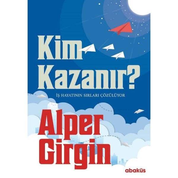Kim Kazanır - İş Hayatının Sırları Çözülüyor | Abaküs Kitap (İnce Kapak)