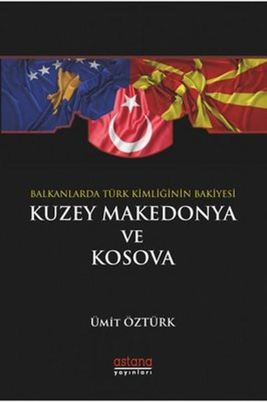 Balkanlar'da Türk Kimliğinin Bakiyesi Kuzey Makedonya ve Kosova | Astana Yayınları