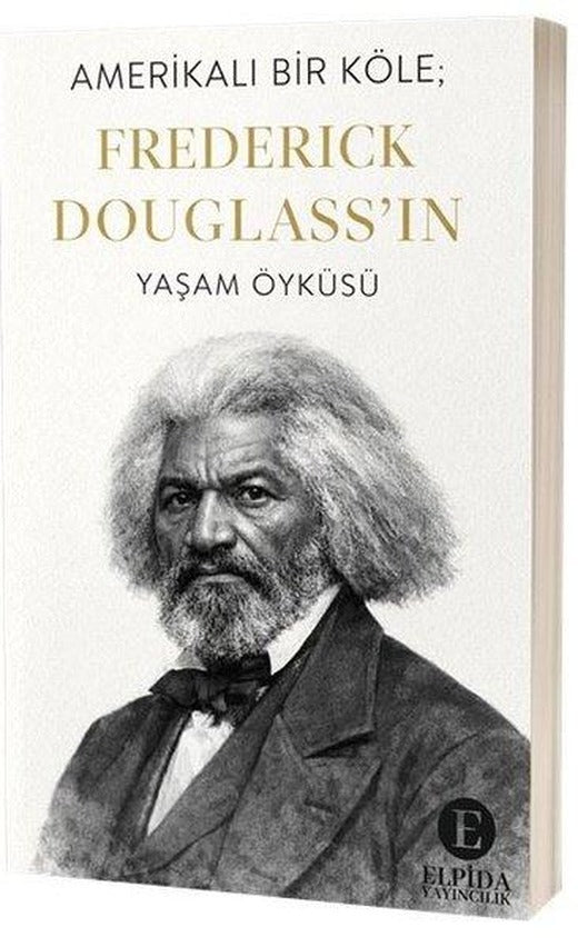 Amerikalı Bir Köle: Frederick Douglass'ın Yaşam Öyküsü | Elpida Yayıncılık (İnce Kapak)