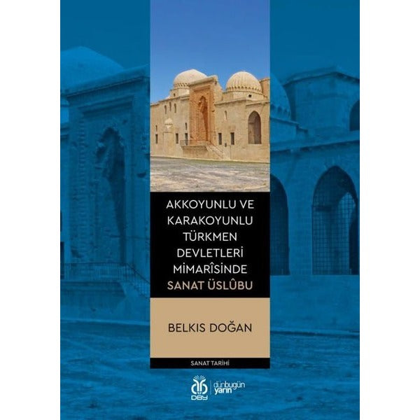 Akkoyunlu ve Karakoyunlu Türkmen Devletleri Mimarîsinde Sanat Üslubu | DBY Yayınları (Ciltsiz)