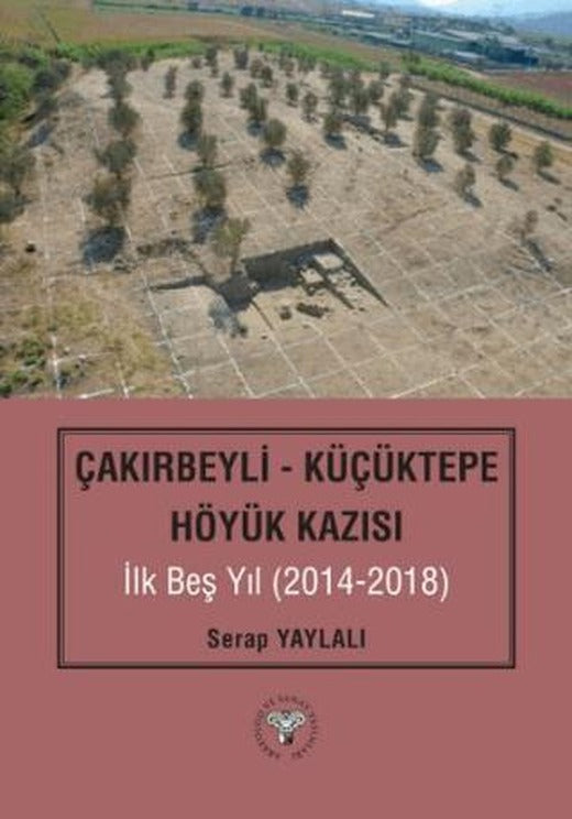 Çakırbeyli - Küçüktepe Höyük Kazısı İlk Beş Yıl (20214-2018) | Arkeoloji ve Sanat Yayınları (Ciltsiz)