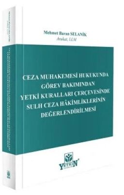 Ceza Muhakemesi hukukunda Görev Bakımından Yetki Kuralları Çerçevesinde Sulh Ceza Hakimliklerinin De - Mehmet Baran Selanik kitap kapağı