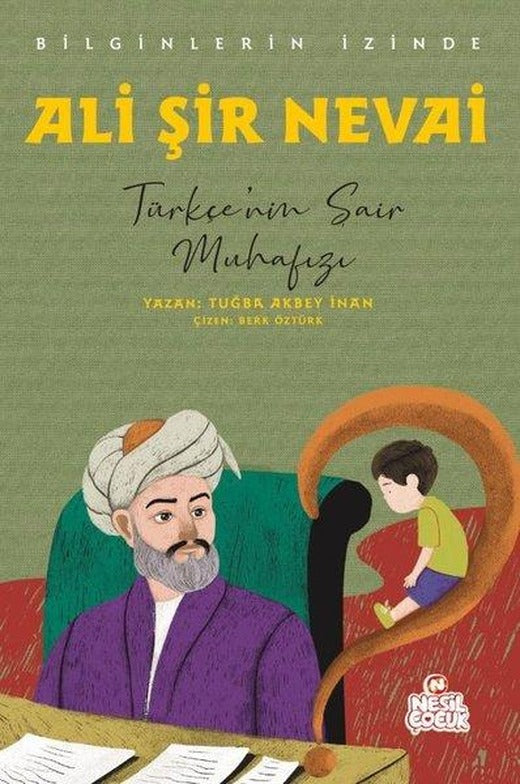 Ali Şir Nevai: Türkçe'nin Şair Muhafızı-Bilginlerin İzinde | Nesil Çocuk Yayınları (İnce Kapak)