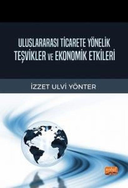 Uluslararası Ticarete Yönelik Teşvikler ve Ekonomik Etkileri | Nobel Bilimsel Eserler (İnce Kapak)