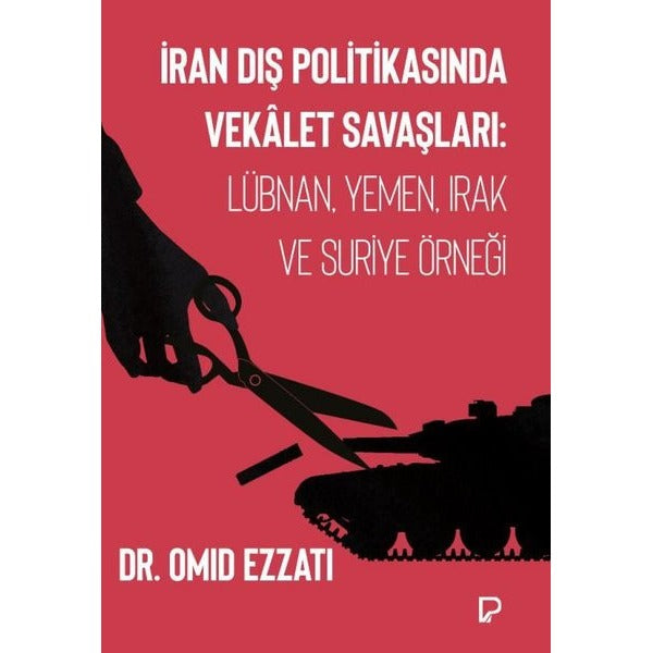 İran Dış Politikasında Vekalet Savaşları: Lübnan, Yemen, Irak ve Suriye Örneği | Paşa Yayınları
