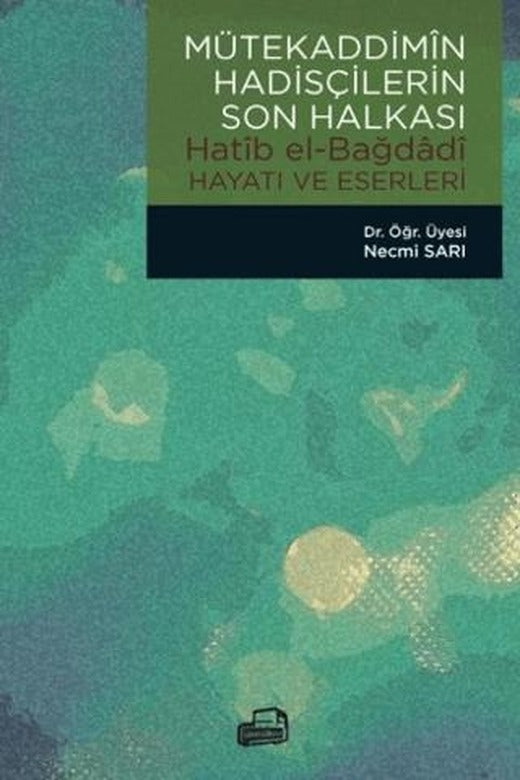 Mütekaddimin Hadisçilerin Son Halkası / Hatib El-Bağdadi Hayatı ve Eserleri