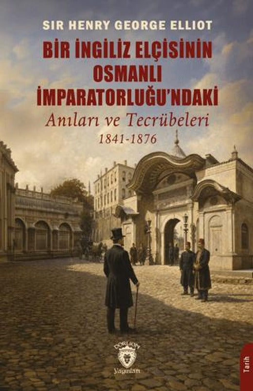 Bir İngiliz Elçisinin Osmanlı İmparatorluğu'ndaki Anıları ve Tecrübeleri 1841-1876 | Dorlion Yayınları (Ciltsiz)