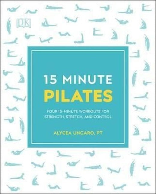15-Minute Pilates : Four 15-Minute Workouts for Strength Stretch and Control | Dorling Kindersley Ltd