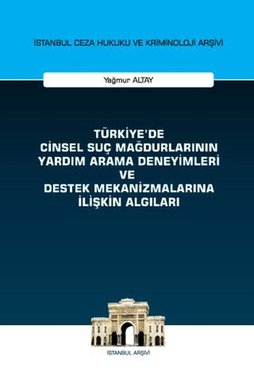 Türkiye'de Cinsel Suç Mağdurlarının Yardım Arama Deneyimleri ve Destek Mekanizmalarına İlişkin Algıları İstanbul Ceza Hukuku ve Kriminoloji Arşivi Yayın No: 58 | On İki Levha Yayınları (Ciltsiz)