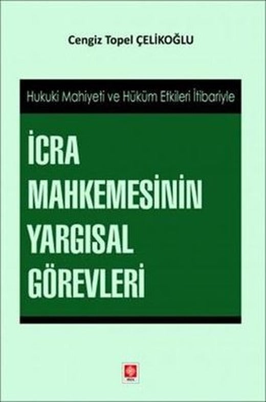 İcra Mahkemesinin Yargısal Görevleri - Hukuki Mahiyeti ve Hüküm Etkileri İtibariyle | Ekin Basım Yayın