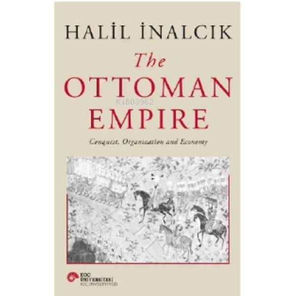 The Ottoman Empire Conquest Organization and Economy | Koç Üniversitesi Yayınları (Ciltli)