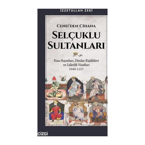Cend'den Cihana Selçuklu Sultanları - Kısa Hayatları Dindar Kişilikleri ve Liderlik Vasıfları 1040 | Çizgi Kitabevi (İnce Kapak )
