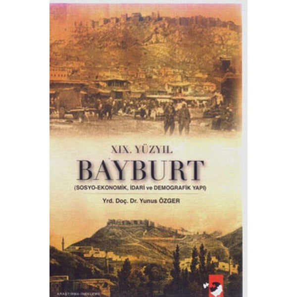 XIX. Yüzyıl Bayburt - Sosyo-Ekonomik idari ve Demografi Yapı | IQ Kültür Sanat Yayıncılık (İnce Kapak)
