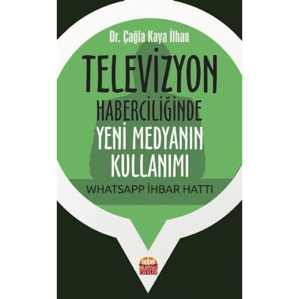Televizyon Haberciliğinde Yeni Medyanın Kullanımı: Whatsapp İhbar Hattı | Nobel Bilimsel Eserler (İnce Kapak)