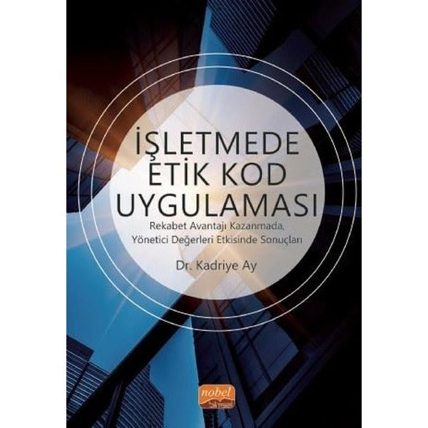 İşletmede Etik Kod Uygulaması-Rekabet Avantajı Kazanmada Yönetici Değerleri Etkisinde Sonuçları | Nobel Bilimsel Eserler (İnce Kapak)