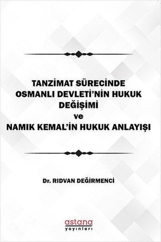 Tanzimat Sürecinde Osmanlı Devletinin Hukuk Anlayışı | Astana Yayınları (İnce Kapak)