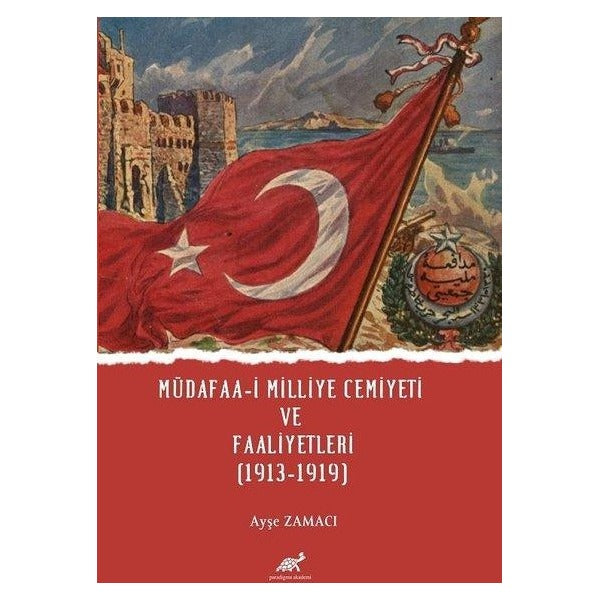 Müdafaa-i Milliye Cemiyeti ve Faaliyetleri (1913-1919) | Paradigma Akademi Yayınları (Ciltsiz)
